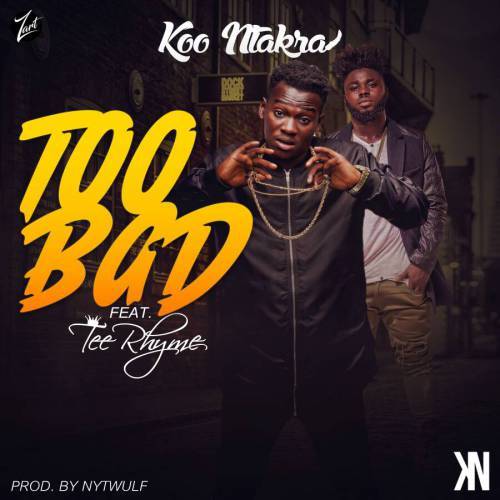 Koo Ntakra -Too Bad ft. Tee Rhyme